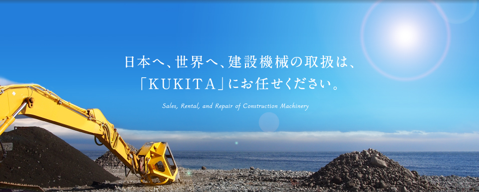 日本へ、世界へ、建設機械の取扱は、「KUKITA」にお任せください。